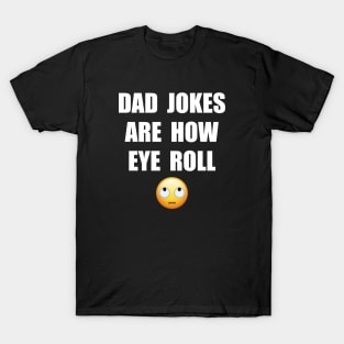 DAD JOKES ARE HOW EYE ROLL T-Shirt